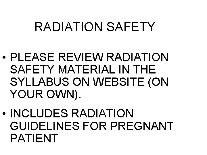 RADIATION SAFETY • PLEASE REVIEW RADIATION SAFETY MATERIAL IN THE SYLLABUS ON WEBSITE (ON