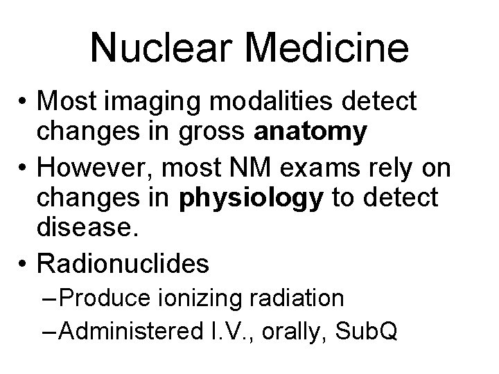 Nuclear Medicine • Most imaging modalities detect changes in gross anatomy • However, most