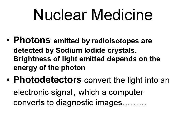 Nuclear Medicine • Photons emitted by radioisotopes are detected by Sodium Iodide crystals. Brightness