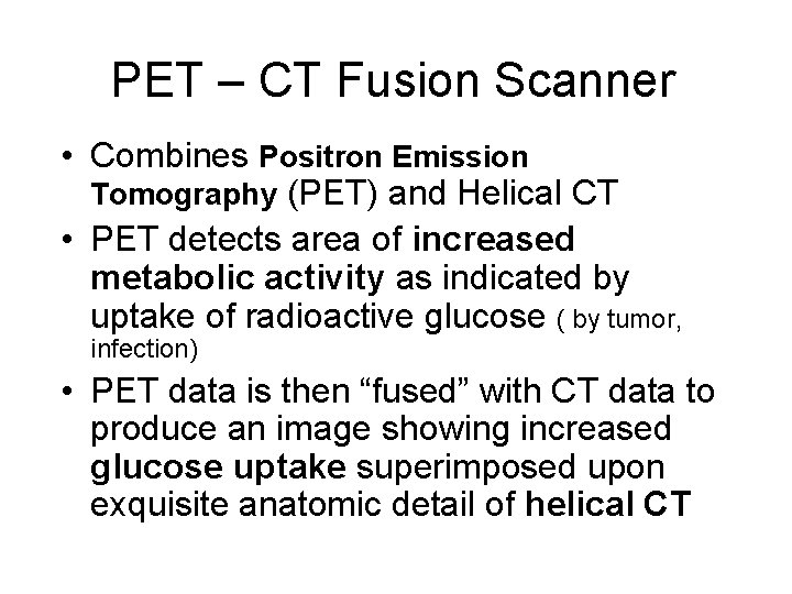 PET – CT Fusion Scanner • Combines Positron Emission Tomography (PET) and Helical CT