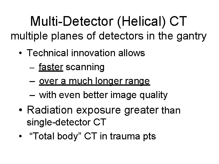 Multi-Detector (Helical) CT multiple planes of detectors in the gantry • Technical innovation allows