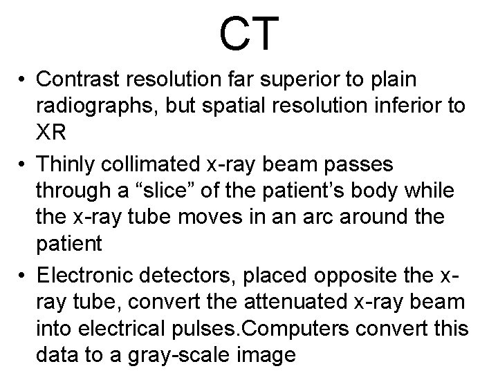 CT • Contrast resolution far superior to plain radiographs, but spatial resolution inferior to