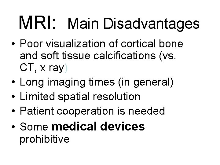 MRI: Main Disadvantages • Poor visualization of cortical bone and soft tissue calcifications (vs.