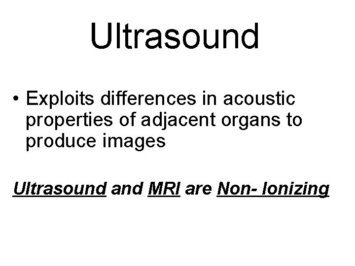 Ultrasound • Exploits differences in acoustic properties of adjacent organs to produce images Ultrasound