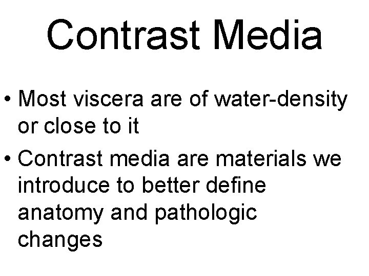 Contrast Media • Most viscera are of water-density or close to it • Contrast
