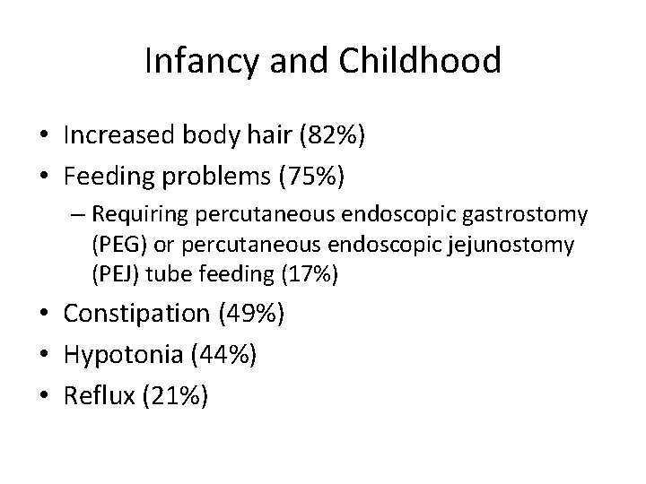 Infancy and Childhood • Increased body hair (82%) • Feeding problems (75%) – Requiring