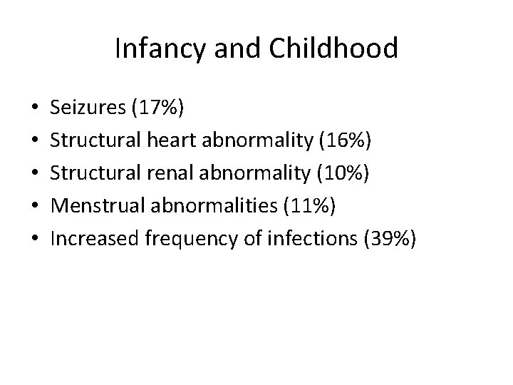 Infancy and Childhood • • • Seizures (17%) Structural heart abnormality (16%) Structural renal