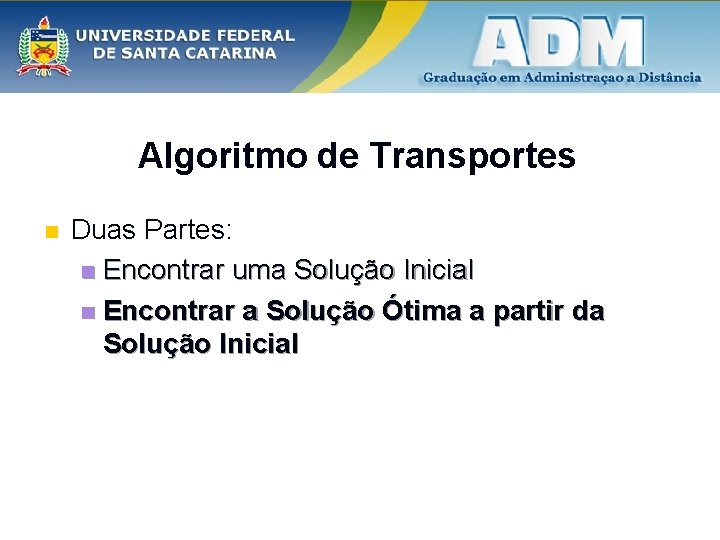 Algoritmo de Transportes n Duas Partes: n Encontrar uma Solução Inicial n Encontrar a