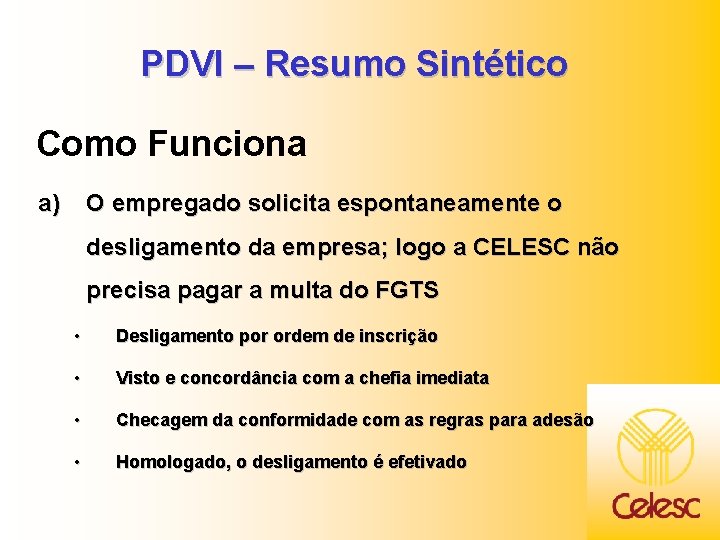 PDVI – Resumo Sintético Como Funciona a) O empregado solicita espontaneamente o desligamento da