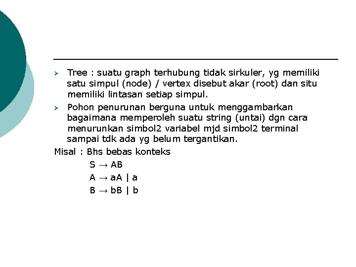 Tree : suatu graph terhubung tidak sirkuler, yg memiliki satu simpul (node) / vertex