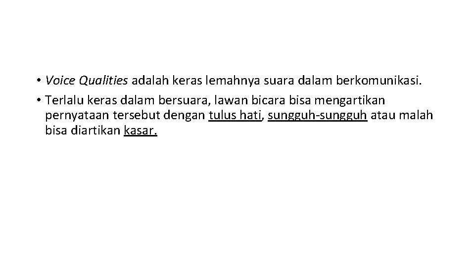  • Voice Qualities adalah keras lemahnya suara dalam berkomunikasi. • Terlalu keras dalam