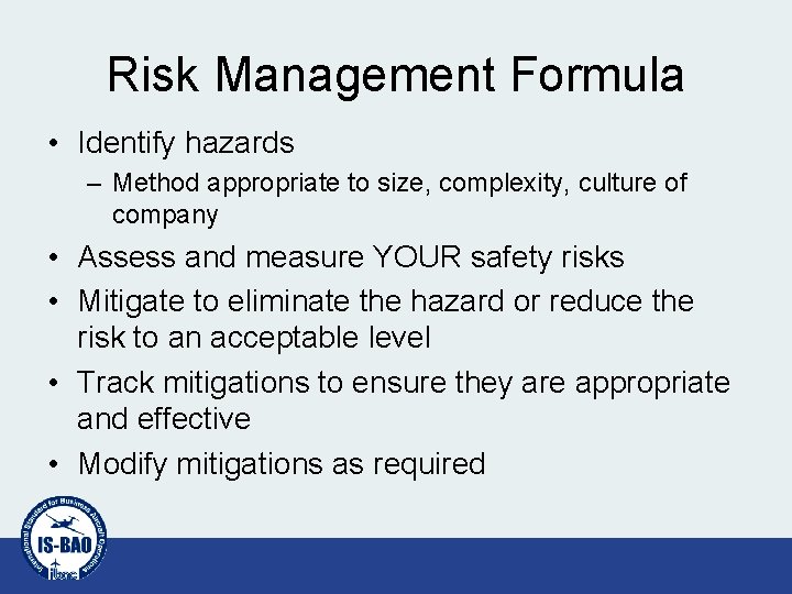 Risk Management Formula • Identify hazards – Method appropriate to size, complexity, culture of