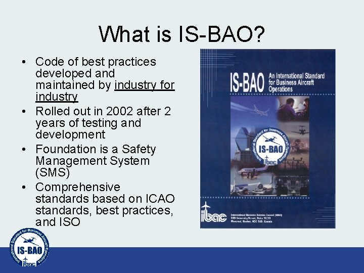 What is IS-BAO? • Code of best practices developed and maintained by industry for