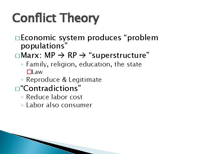 Conflict Theory � Economic system produces “problem populations” � Marx: MP RP “superstructure” ◦