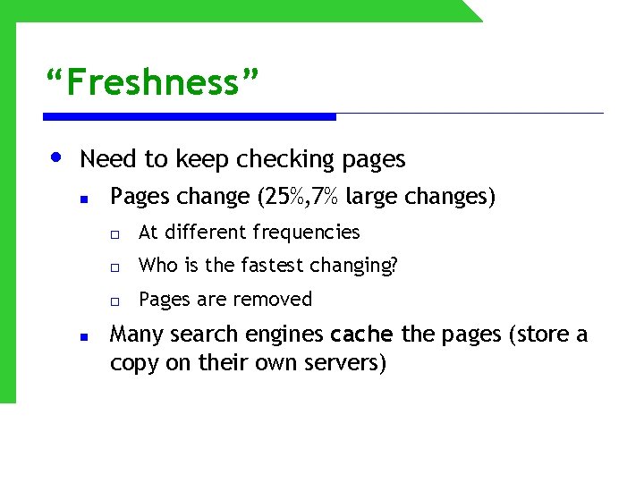 “Freshness” • Need to keep checking pages n n Pages change (25%, 7% large