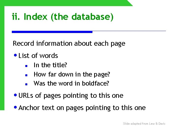 ii. Index (the database) Record information about each page • List of words n