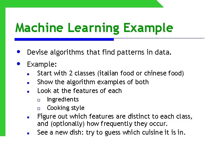 Machine Learning Example • • Devise algorithms that find patterns in data. Example: n