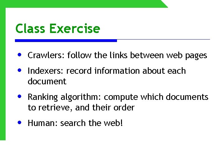 Class Exercise • • Crawlers: follow the links between web pages • Ranking algorithm: