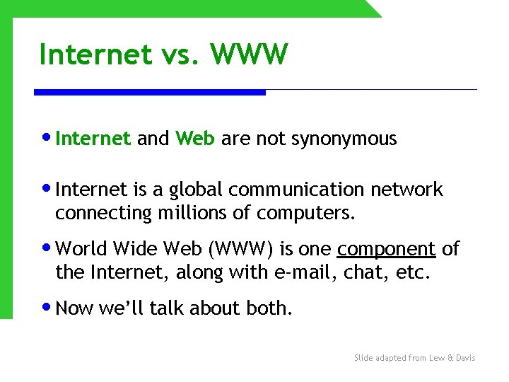 Internet vs. WWW • Internet and Web are not synonymous • Internet is a