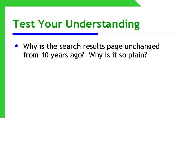 Test Your Understanding • Why is the search results page unchanged from 10 years