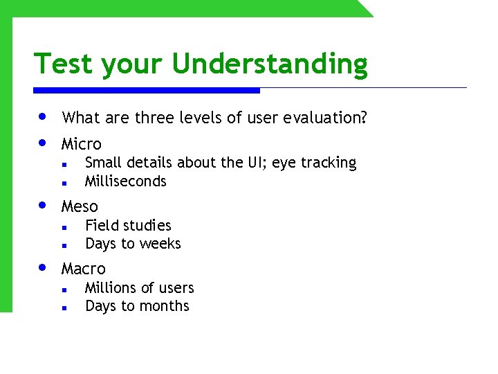 Test your Understanding • • What are three levels of user evaluation? Micro n