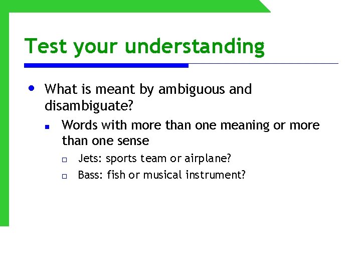 Test your understanding • What is meant by ambiguous and disambiguate? n Words with