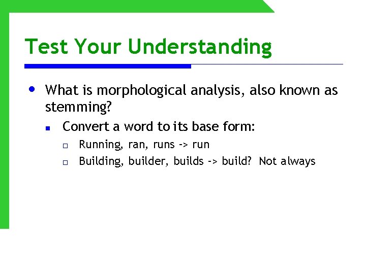 Test Your Understanding • What is morphological analysis, also known as stemming? n Convert