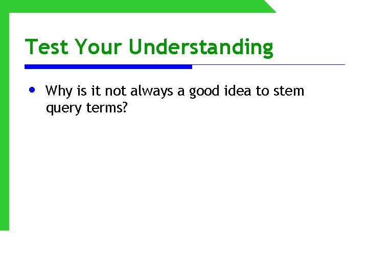 Test Your Understanding • Why is it not always a good idea to stem