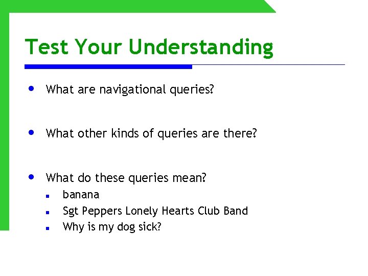 Test Your Understanding • What are navigational queries? • What other kinds of queries