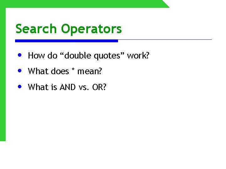 Search Operators • • • How do “double quotes” work? What does * mean?