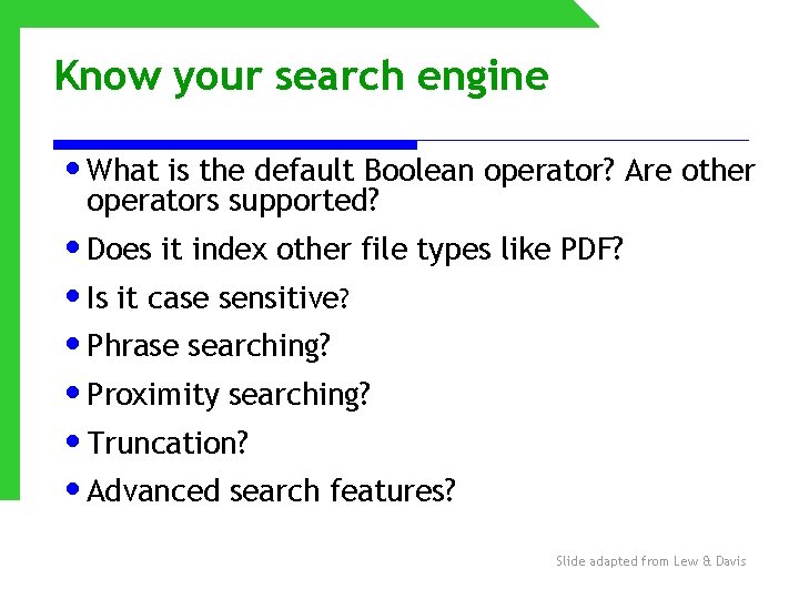 Know your search engine • What is the default Boolean operator? Are other operators