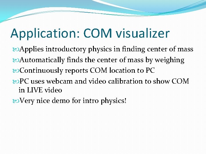 Application: COM visualizer Applies introductory physics in finding center of mass Automatically finds the