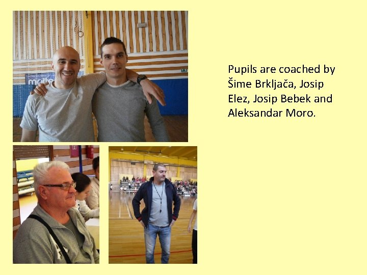 Pupils are coached by Šime Brkljača, Josip Elez, Josip Bebek and Aleksandar Moro. 