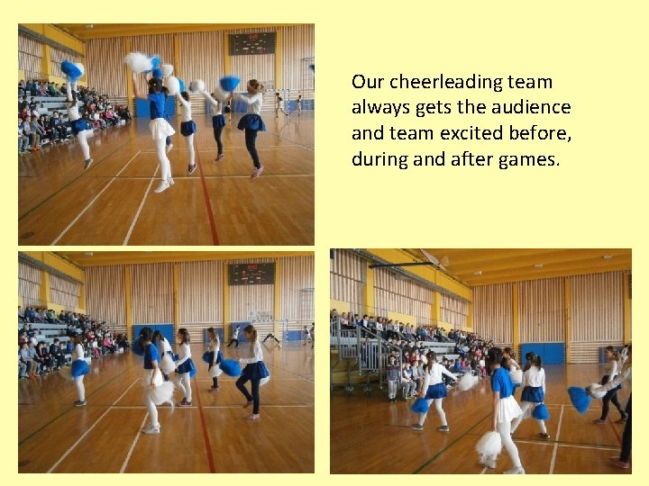 Our cheerleading team always gets the audience and team excited before, during and after