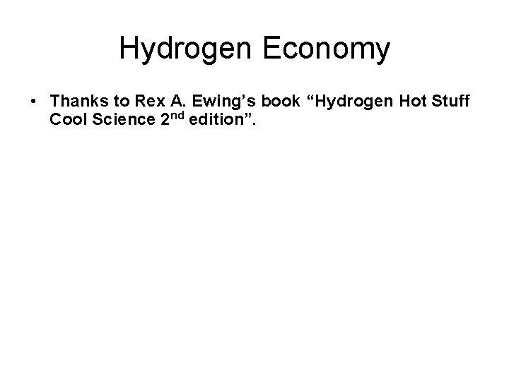 Hydrogen Economy • Thanks to Rex A. Ewing’s book “Hydrogen Hot Stuff Cool Science