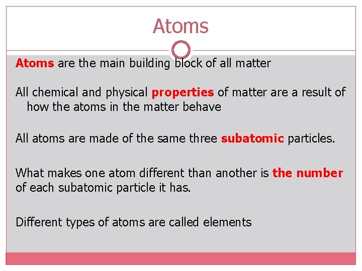 Atoms are the main building block of all matter All chemical and physical properties