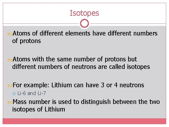 Isotopes Atoms of different elements have different numbers of protons Atoms with the same