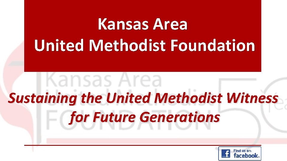 Kansas Area United Methodist Foundation Sustaining the United Methodist Witness for Future Generations 