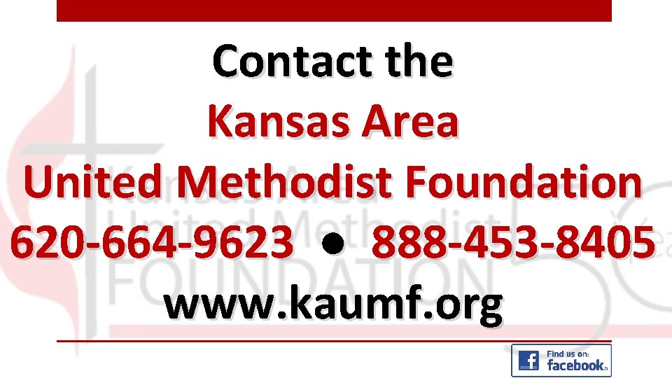 Contact the Kansas Area United Methodist Foundation 620 -664 -9623 ● 888 -453 -8405