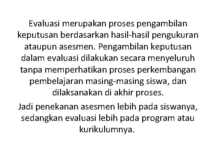 Evaluasi merupakan proses pengambilan keputusan berdasarkan hasil-hasil pengukuran ataupun asesmen. Pengambilan keputusan dalam evaluasi