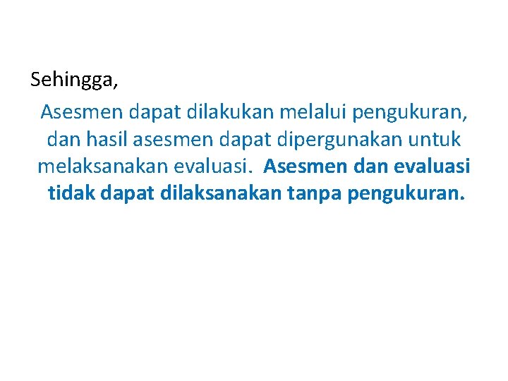 Sehingga, Asesmen dapat dilakukan melalui pengukuran, dan hasil asesmen dapat dipergunakan untuk melaksanakan evaluasi.