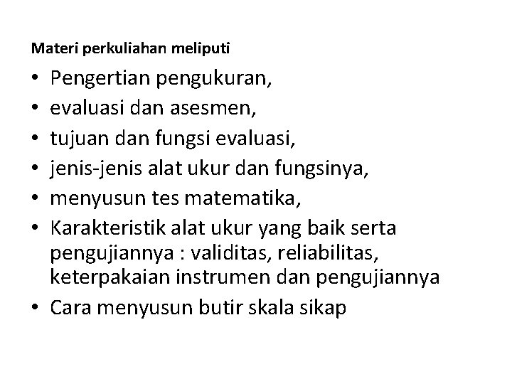 Materi perkuliahan meliputi Pengertian pengukuran, evaluasi dan asesmen, tujuan dan fungsi evaluasi, jenis-jenis alat