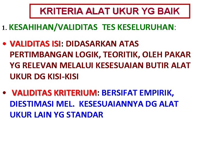 KRITERIA ALAT UKUR YG BAIK 1. KESAHIHAN/VALIDITAS TES KESELURUHAN: • VALIDITAS ISI: ISI DIDASARKAN