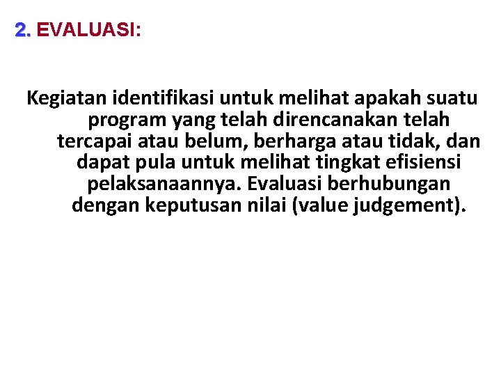 2. EVALUASI: Kegiatan identifikasi untuk melihat apakah suatu program yang telah direncanakan telah tercapai