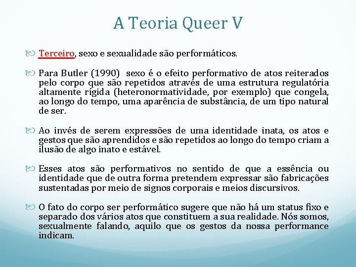 A Teoria Queer V Terceiro, sexo e sexualidade são performáticos. Para Butler (1990) sexo