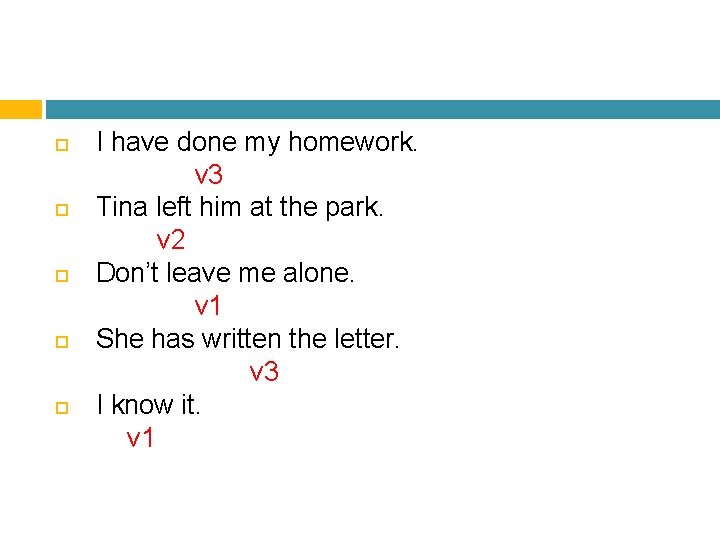  I have done my homework. v 3 Tina left him at the park.