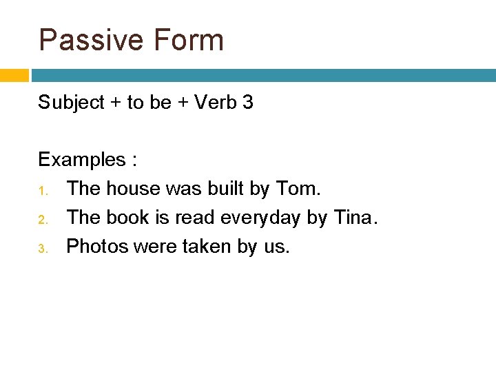 Passive Form Subject + to be + Verb 3 Examples : 1. The house