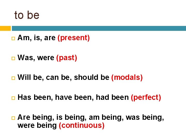 to be Am, is, are (present) Was, were (past) Will be, can be, should