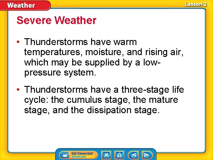 Severe Weather • Thunderstorms have warm temperatures, moisture, and rising air, which may be