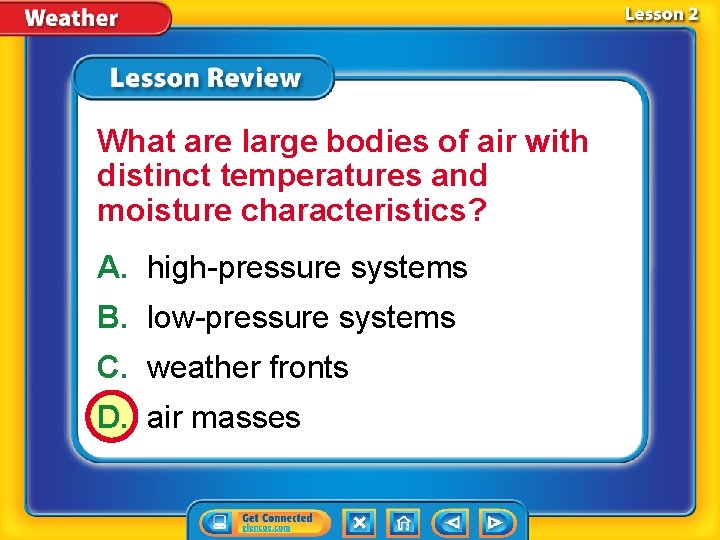 What are large bodies of air with distinct temperatures and moisture characteristics? A. high-pressure